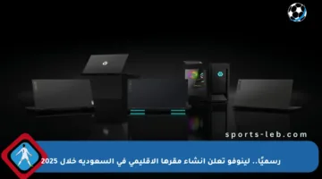 رسميًا.. لينوفو تعلن إنشاء مقرها الإقليمي في السعودية خلال 2025